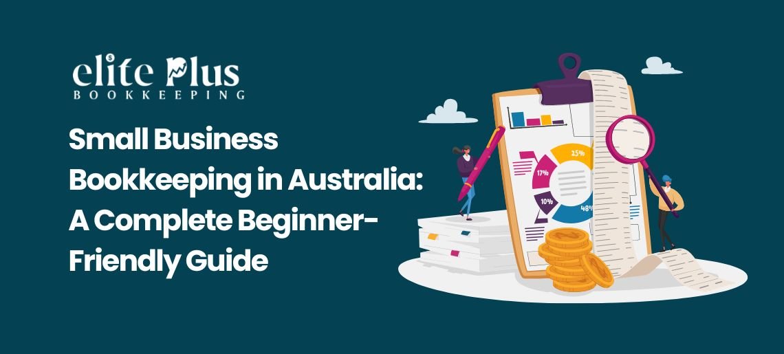 Small Business Bookkeeping in Australia: A Complete Beginner-Friendly Guide