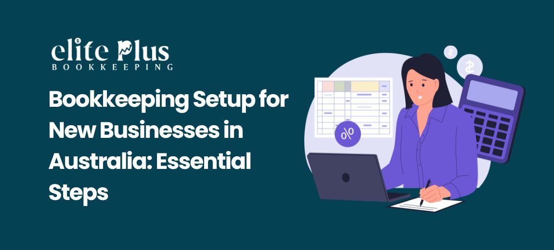Bookkeeping Setup for New Businesses in Australia: Essential Steps